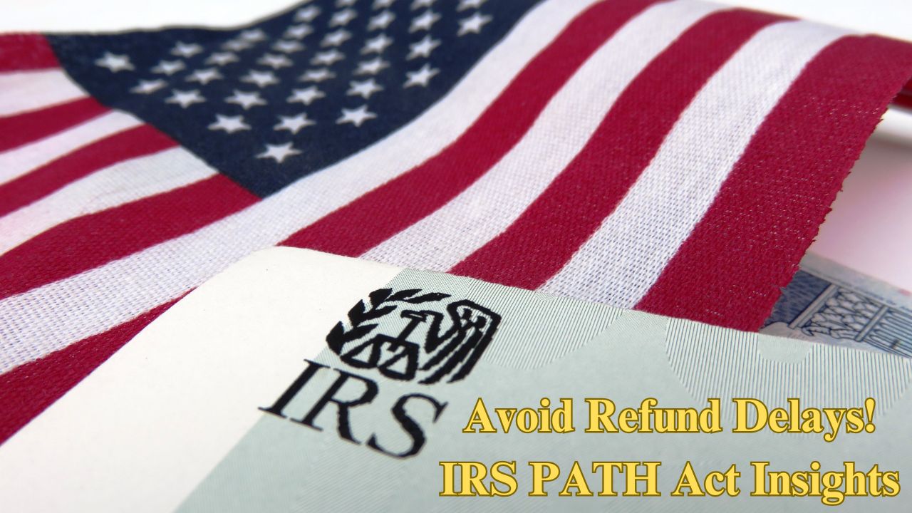 IRS PATH Act 2024 protecting tax credits and refunds for taxpayers to avoid delays